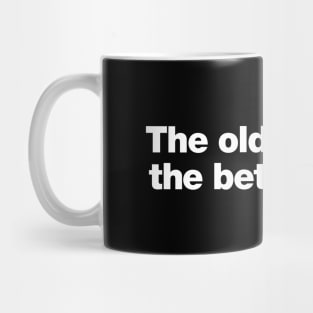 The older I get, the better I was. Mug